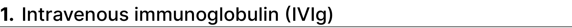 1. Intravenous immunoglobulin (IVIg)