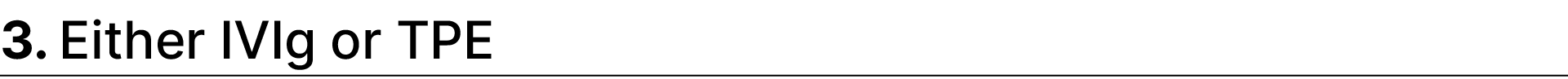 3. Either IVIg or TPE 