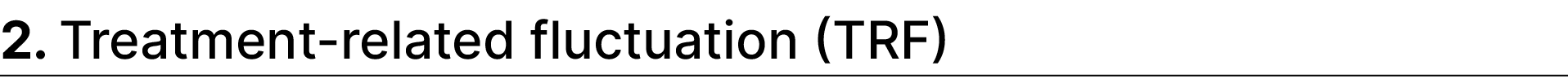 2. Treatment related fluctuation (TRF) 