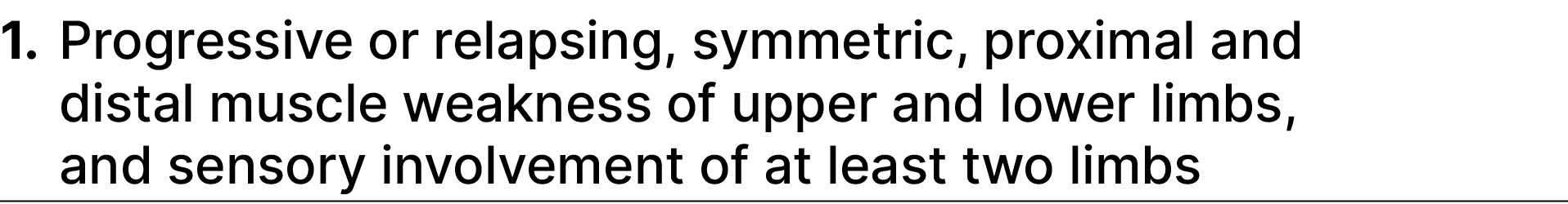 1. Progressive or relapsing, symmetric, proximal and distal muscle weakness of upper and lower limbs, and sensory inv...