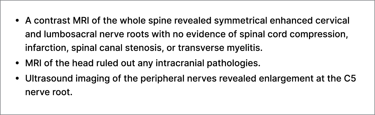 • A contrast MRI of the whole spine revealed symmetrical enhanced cervical and lumbosacral nerve roots with no eviden...