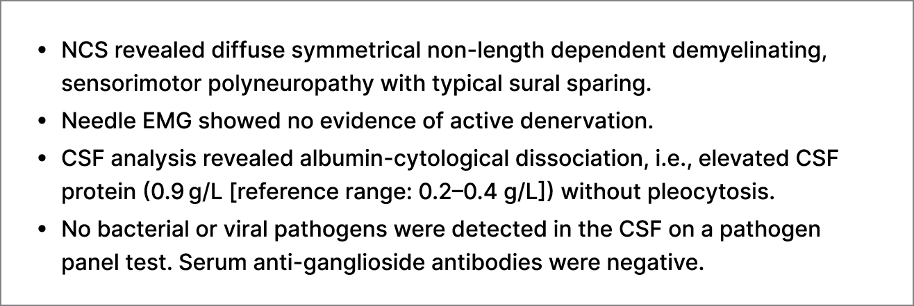 • NCS revealed diffuse symmetrical non length dependent demyelinating, sensorimotor polyneuropathy with typical sural...