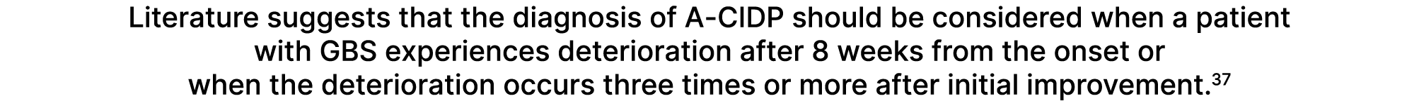 Literature suggests that the diagnosis of A CIDP should be considered when a patient with GBS experiences deteriorati...