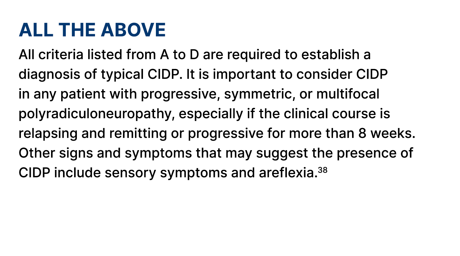 All the above All criteria listed from A to D are required to establish a diagnosis of typical CIDP. It is important ...