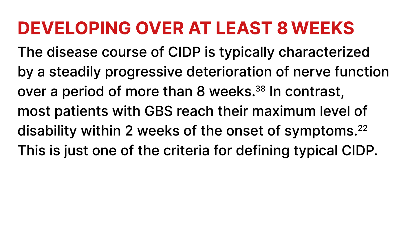 Developing over at least 8 weeks The disease course of CIDP is typically characterized by a steadily progressive dete...
