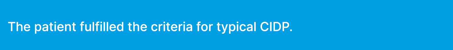 The patient fulfilled the criteria for typical CIDP. 