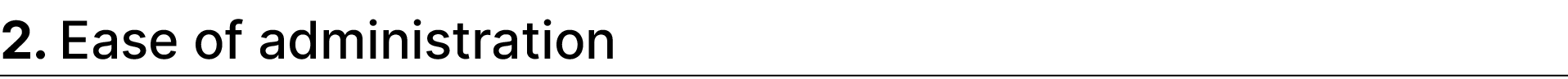 2. Ease of administration 