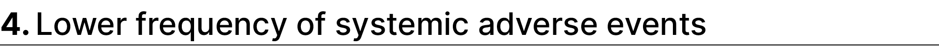 4. Lower frequency of systemic adverse events 