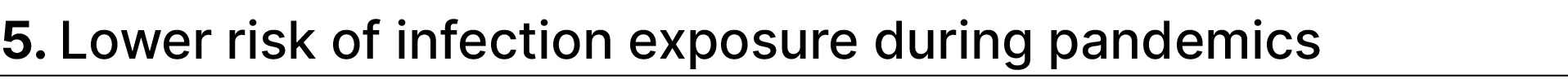 5. Lower risk of infection exposure during pandemics 