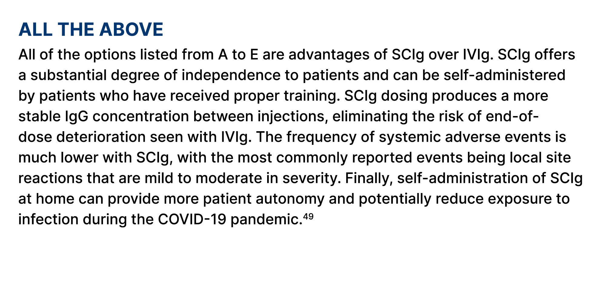 All the above All of the options listed from A to E are advantages of SCIg over IVIg. SCIg offers a substantial degre...