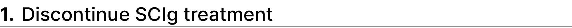1. Discontinue SCIg treatment 
