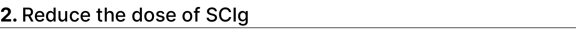 2. Reduce the dose of SCIg 