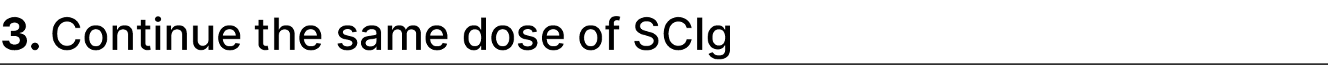 3. Continue the same dose of SCIg 