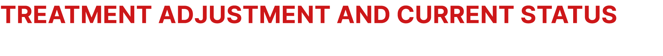Treatment adjustment and current status